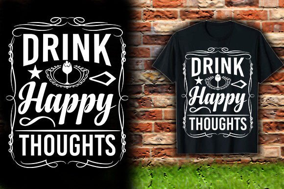 DRINK HAPPY THOUGHTS TSHIRT DESIGN: Graphics & T-Shirt Designs