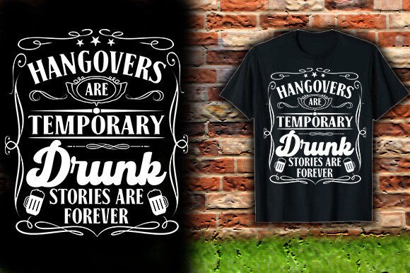 HANGOVERS ARE TEMPORARY DRUNK STORIES ARE