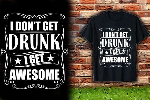 I DON’T GET DRUNK I GET AWESOME TSHIRT Graphics