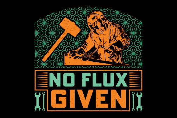 No Flux Given Funny Welding T-Shirt SVG Graphics