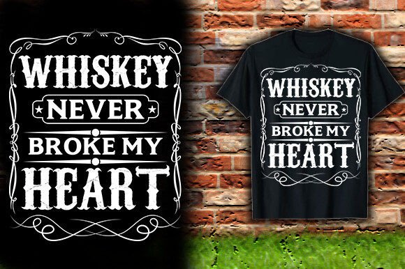 WHISKEY NEVER BROKE MY HEART TSHIRT DESIGN Graphics